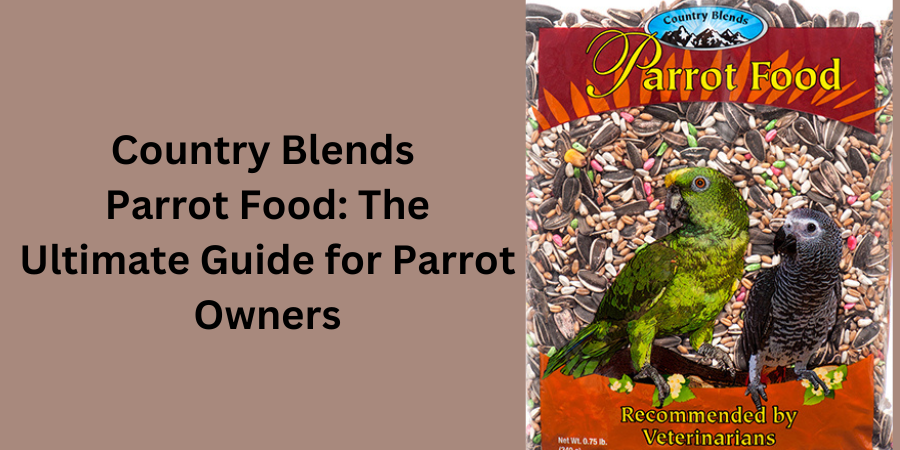 Country Blends Parrot Food: The Perfect Nutrition for Your Parrots